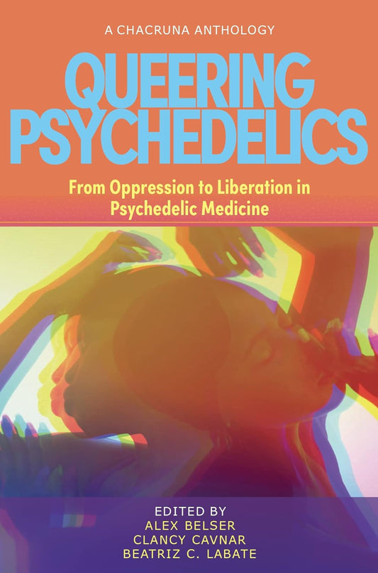 Queering Psychedelics : From Oppression to Liberation in Psychedelic Medicine