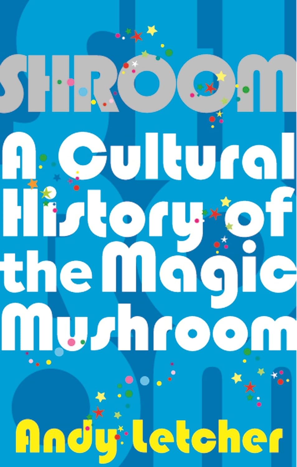 Shroom : A Cultural History of the Magic Mushroom