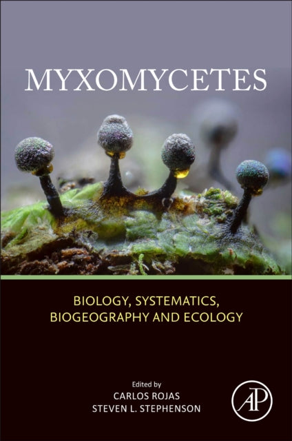 Myxomycetes : Biology, Systematics, Biogeography and Ecology by Carlos Rojas and Steven L. Stephenson