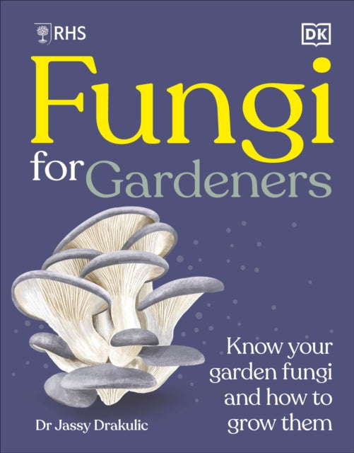 RHS Fungi for Gardeners : Know Your Garden Fungi and How to Grow Them